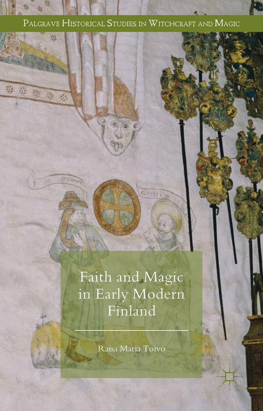 Faith and Magic in Early Modern Finland (Palgrave Historical Studies in Witchcraft and Magic)