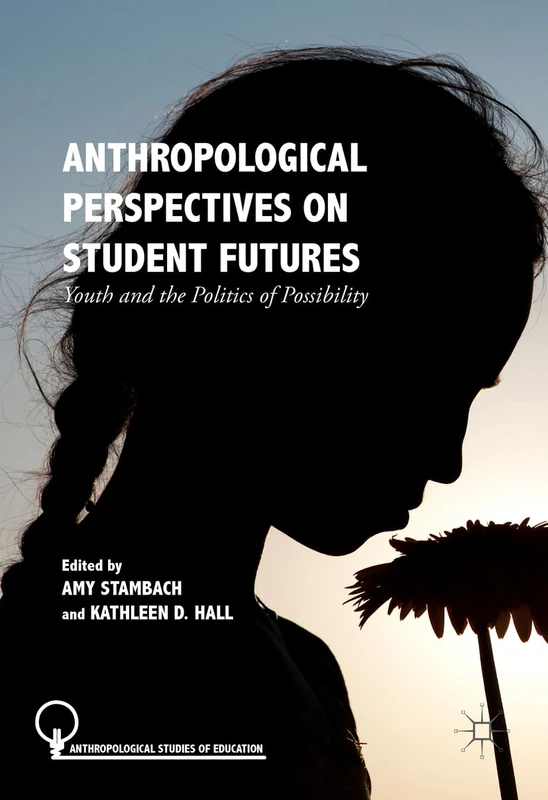 Anthropological Perspectives on Student Futures: Youth and the Politics of Possibility (Anthropological Studies of Education)