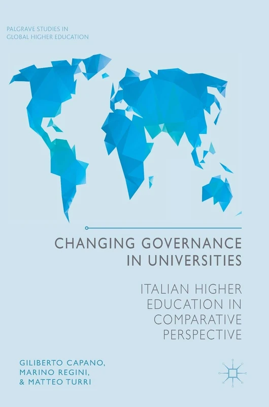 Changing Governance in Universities: Italian Higher Education in Comparative Perspective (Palgrave Studies in Global Higher Education)