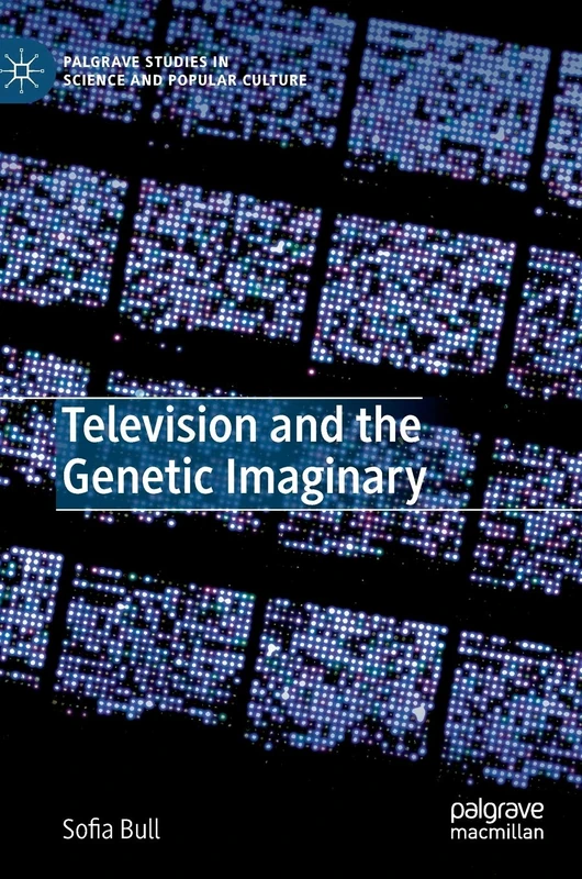 Television and the Genetic Imaginary (Palgrave Studies in Science and Popular Culture)