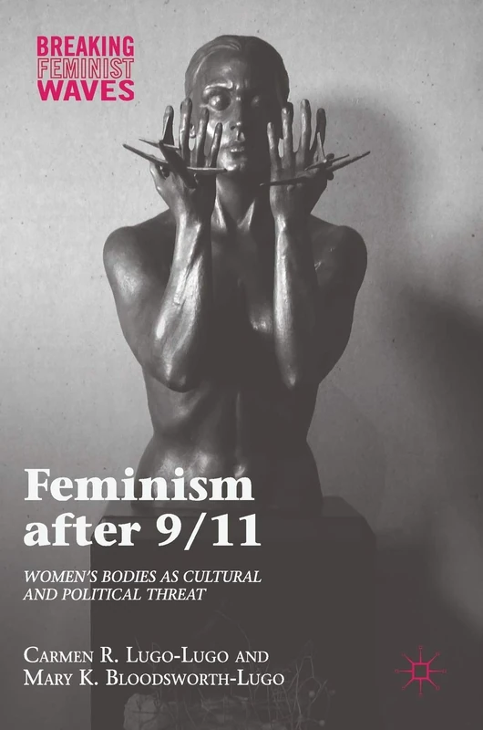 Feminism after 9/11: Women’s Bodies as Cultural and Political Threat (Breaking Feminist Waves)