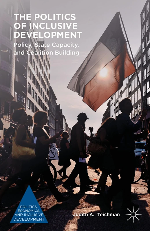 The Politics of Inclusive Development: Policy, State Capacity, and Coalition Building (Politics, Economics, and Inclusive Development)