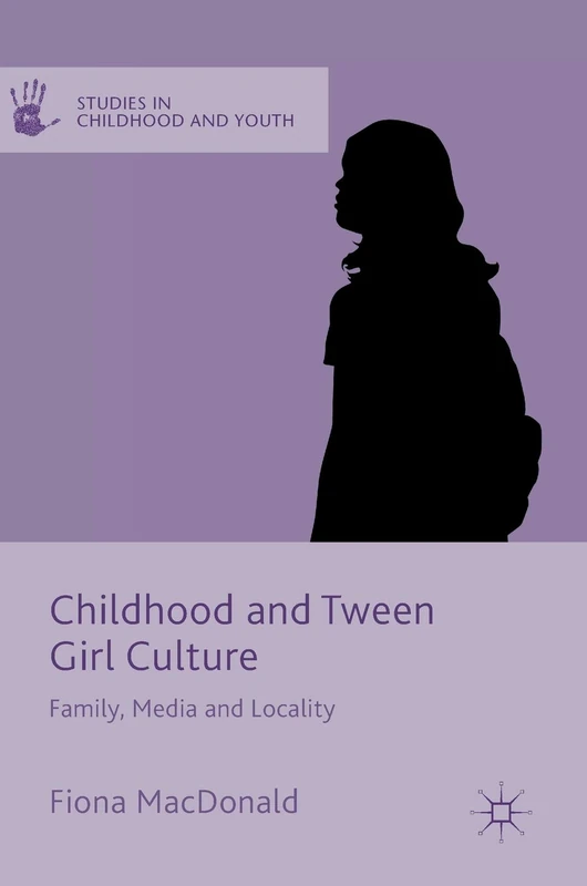 Childhood and Tween Girl Culture: Family, Media and Locality (Studies in Childhood and Youth)