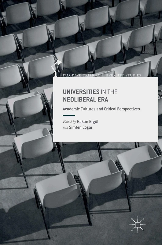 Universities in the Neoliberal Era: Academic Cultures and Critical Perspectives (Palgrave Critical University Studies)