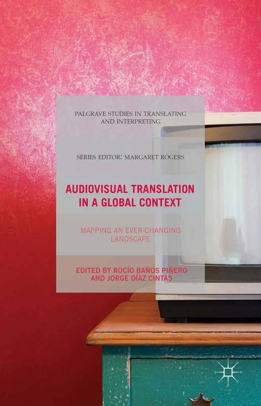 Audiovisual Translation in a Global Context: Mapping an Ever-changing Landscape (Palgrave Studies in Translating and Interpreting)
