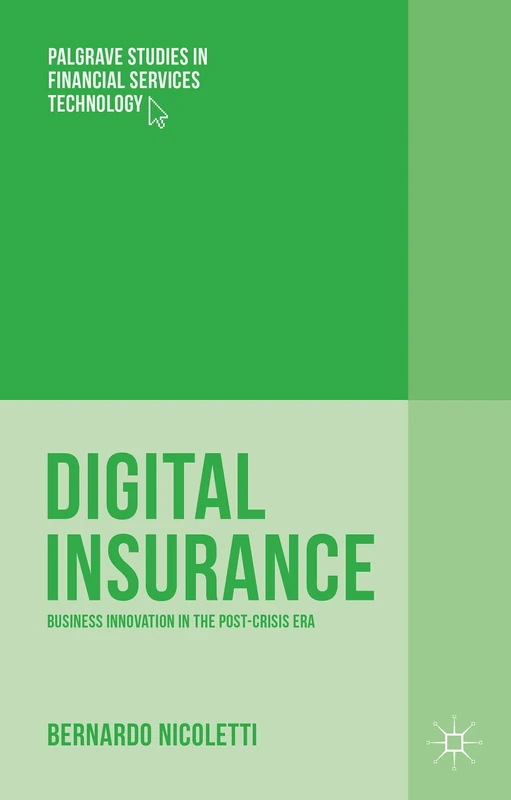 Digital Insurance: Business Innovation in the Post-Crisis Era (Palgrave Studies in Financial Services Technology)