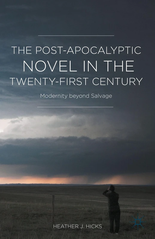 The Post-Apocalyptic Novel in the Twenty-First Century: Modernity beyond Salvage