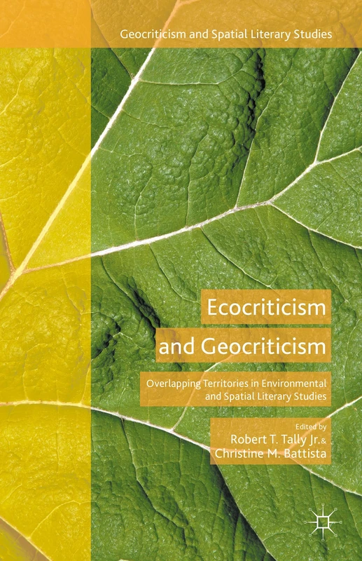 Ecocriticism and Geocriticism: Overlapping Territories in Environmental and Spatial Literary Studies (Geocriticism and Spatial Literary Studies)