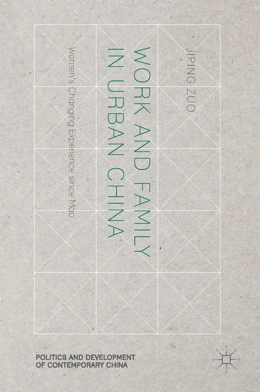 Work and Family in Urban China: Women’s Changing Experience since Mao (Politics and Development of Contemporary China)