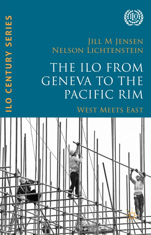 The ILO from Geneva to the Pacific Rim: West Meets East (International Labour Organization (ILO) Century Series)