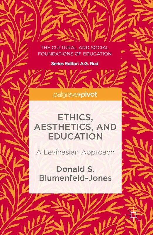 Ethics, Aesthetics, and Education: A Levinasian Approach (The Cultural and Social Foundations of Education)