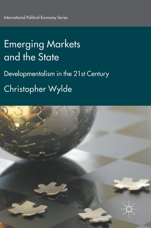 Emerging Markets and the State: Developmentalism in the 21st Century (International Political Economy Series)