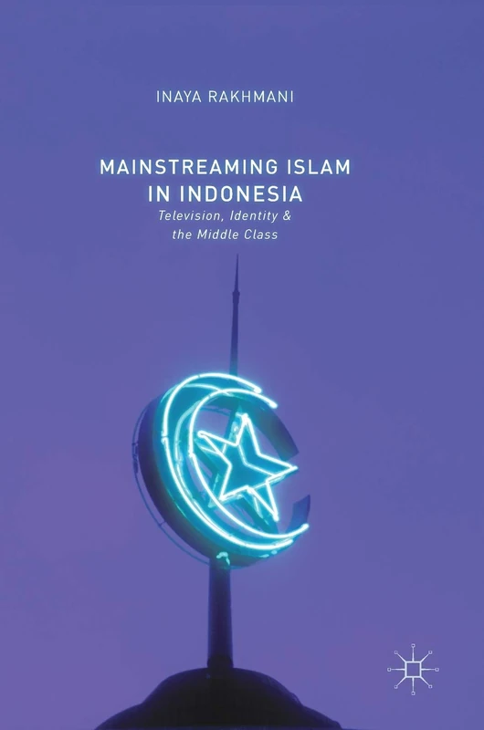 Mainstreaming Islam in Indonesia: Television, Identity, and the Middle Class