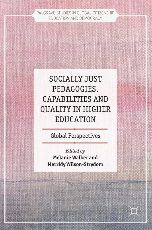 Socially Just Pedagogies, Capabilities and Quality in Higher Education: Global Perspectives (Palgrave Studies in Global Citizenship Education and Democracy)