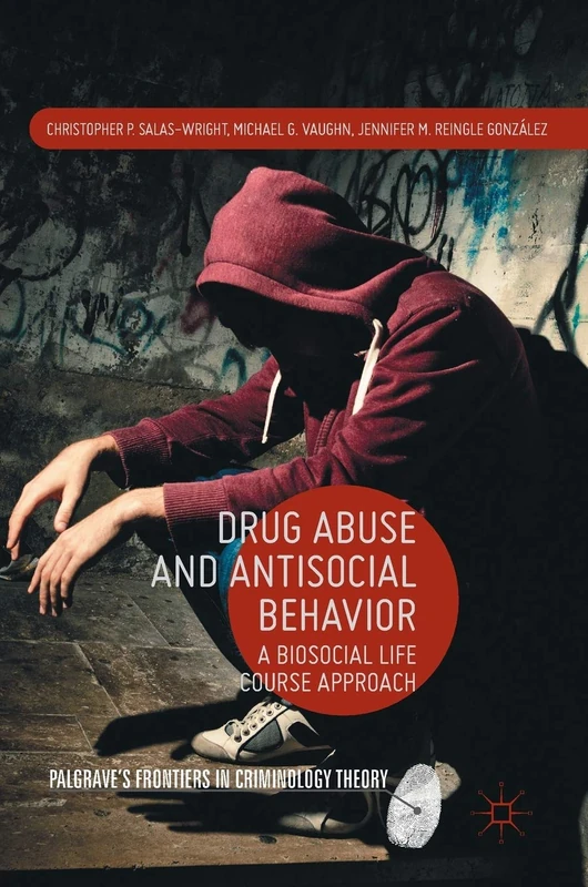 Drug Abuse and Antisocial Behavior: A Biosocial Life Course Approach (Palgrave's Frontiers in Criminology Theory)