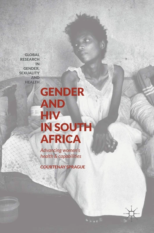 Gender and HIV in South Africa: Advancing Women’s Health and Capabilities (Global Research in Gender, Sexuality and Health)
