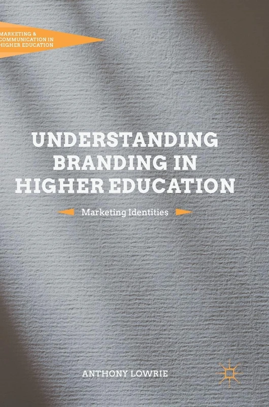 Understanding Branding in Higher Education: Marketing Identities (Marketing and Communication in Higher Education)