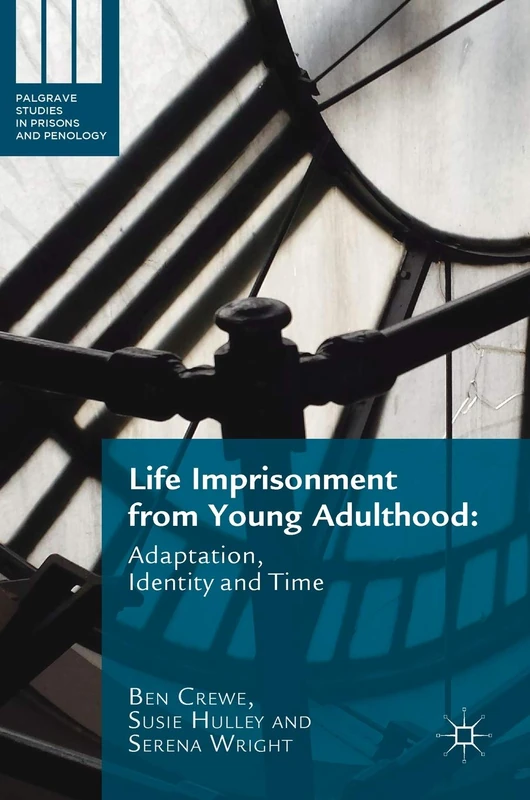 Life Imprisonment from Young Adulthood: Adaptation, Identity and Time (Palgrave Studies in Prisons and Penology)