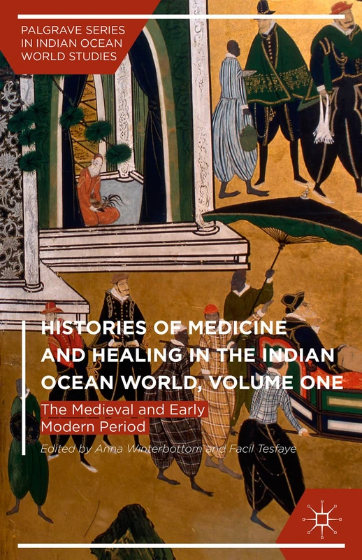 Histories of Medicine and Healing in the Indian Ocean World, Volume One: The Medieval and Early Modern Period (Palgrave Series in Indian Ocean World Studies)