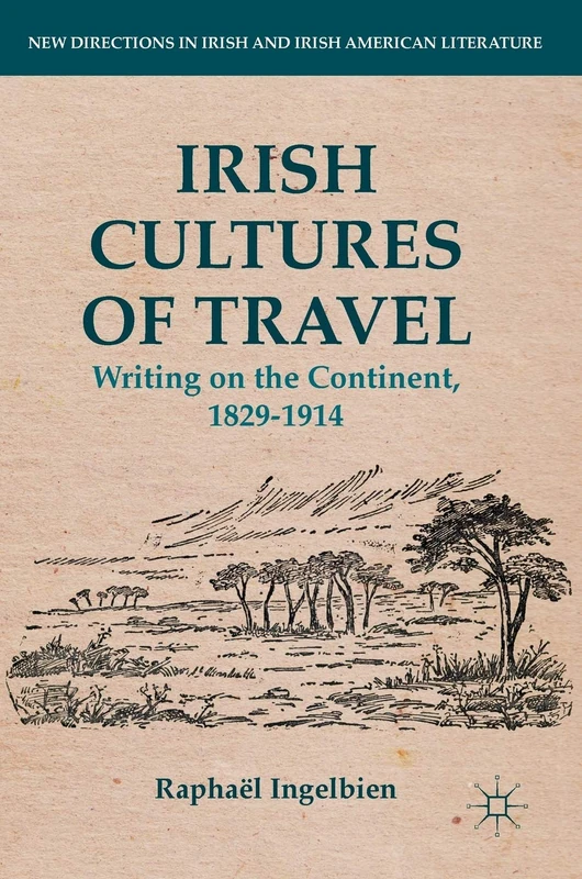 Irish Cultures of Travel: Writing on the Continent, 1829-1914 (New Directions in Irish and Irish American Literature)