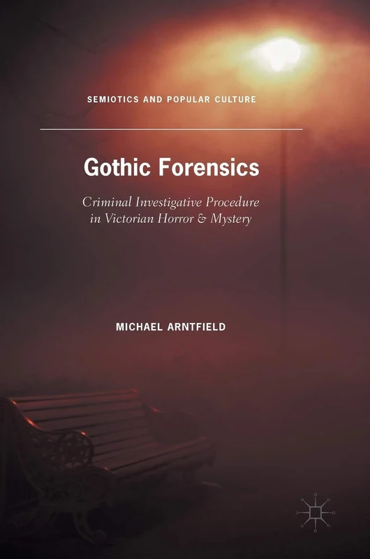 Gothic Forensics: Criminal Investigative Procedure in Victorian Horror & Mystery (Semiotics and Popular Culture) - Image 1