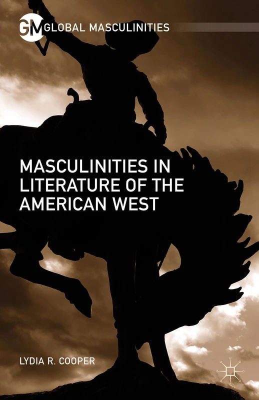 Masculinities in Literature of the American West (Global Masculinities)