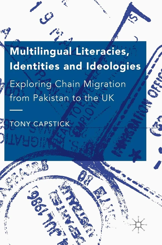 Multilingual Literacies, Identities and Ideologies: Exploring Chain Migration from Pakistan to the UK