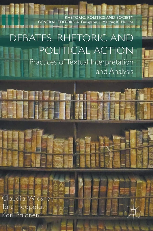 Debates, Rhetoric and Political Action: Practices of Textual Interpretation and Analysis (Rhetoric, Politics and Society)