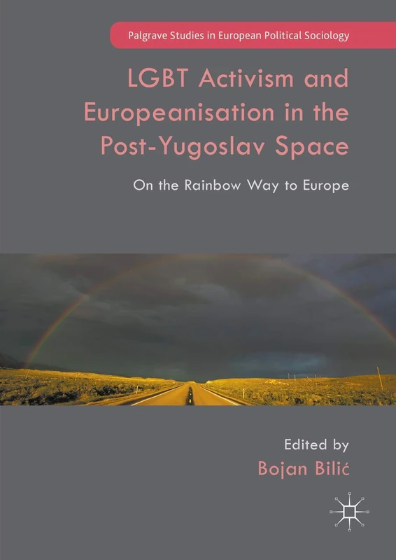 LGBT Activism and Europeanisation in the Post-Yugoslav Space: On the Rainbow Way to Europe (Palgrave Studies in European Political Sociology)