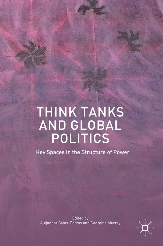 Think Tanks and Global Politics: Key Spaces in the Structure of Power
