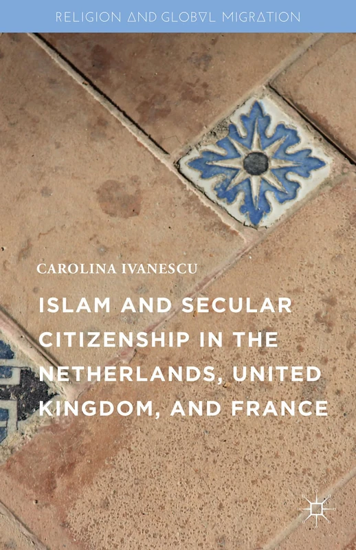 Islam and Secular Citizenship in the Netherlands, United Kingdom, and France (Religion and Global Migrations)