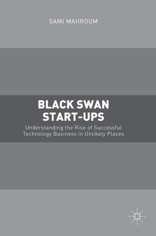 Black Swan Start-ups: Understanding the Rise of Successful Technology Business in Unlikely Places - Image 1
