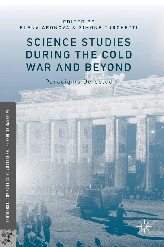 Science Studies during the Cold War and Beyond: Paradigms Defected (Palgrave Studies in the History of Science and Technology)