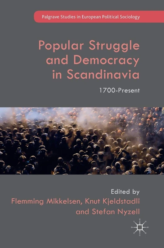 Popular Struggle and Democracy in Scandinavia: 1700-Present (Palgrave Studies in European Political Sociology)