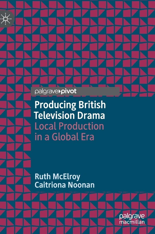 Producing British Television Drama: Local Production in a Global Era