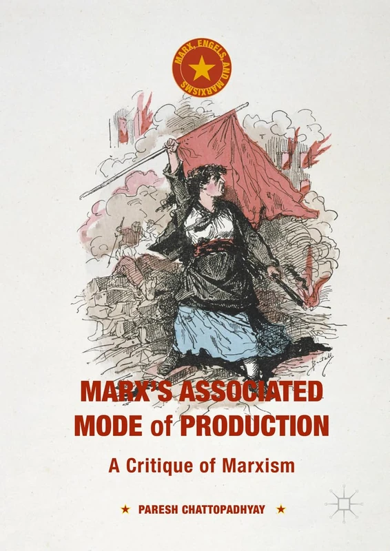 Marx's Associated Mode of Production: A Critique of Marxism (Marx, Engels, and Marxisms)