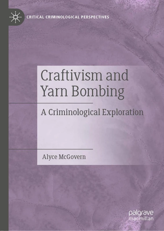 Craftivism and Yarn Bombing: A Criminological Exploration (Critical Criminological Perspectives)