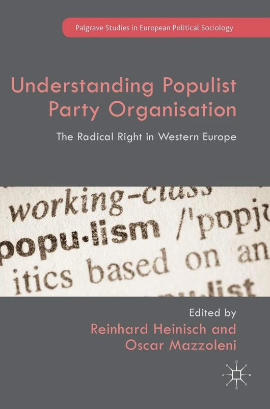Understanding Populist Party Organisation: The Radical Right in Western Europe (Palgrave Studies in European Political Sociology)