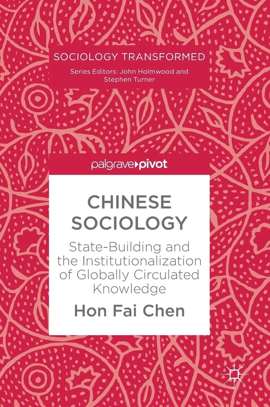 Chinese Sociology: State-Building and the Institutionalization of Globally Circulated Knowledge (Sociology Transformed)
