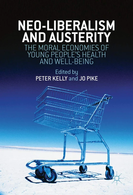 Neo-Liberalism and Austerity: The Moral Economies of Young People’s Health and Well-being