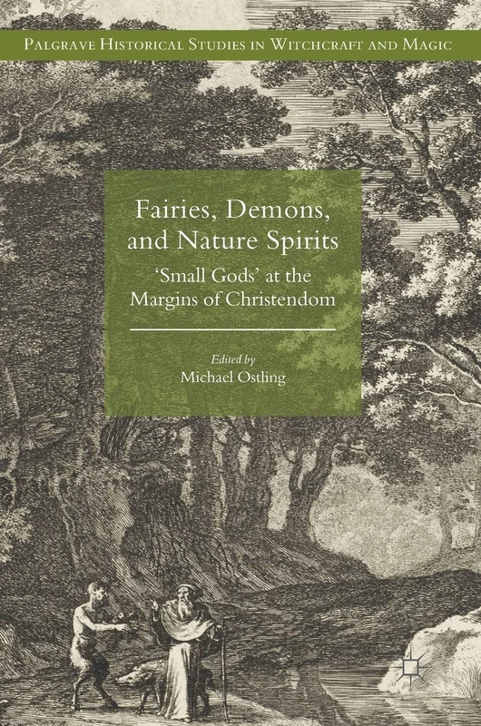 Fairies, Demons, and Nature Spirits: 'Small Gods' at the Margins of Christendom (Palgrave Historical Studies in Witchcraft and Magic)