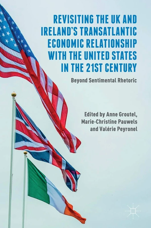 Revisiting the UK and Ireland’s Transatlantic Economic Relationship with the United States in the 21st Century: Beyond Sentimental Rhetoric