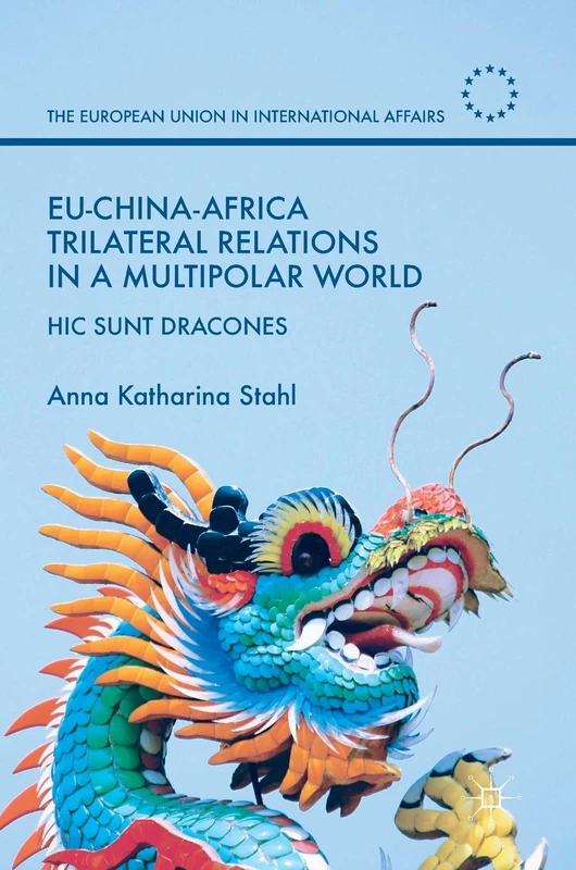 EU-China-Africa Trilateral Relations in a Multipolar World: Hic Sunt Dracones (The European Union in International Affairs) - Image 1