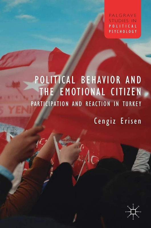 Political Behavior and the Emotional Citizen: Participation and Reaction in Turkey (Palgrave Studies in Political Psychology)