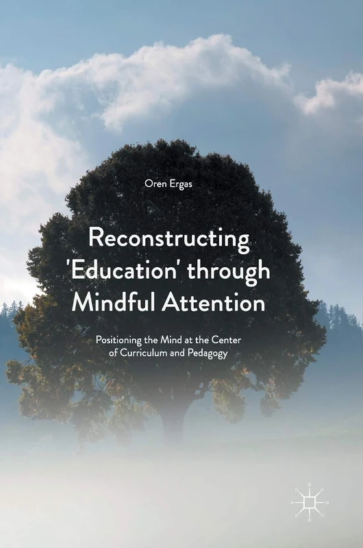 Reconstructing 'Education' through Mindful Attention: Positioning the Mind at the Center of Curriculum and Pedagogy - Image 1