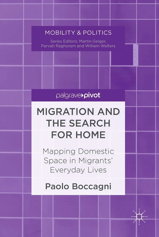 Migration and the Search for Home: Mapping Domestic Space in Migrants’ Everyday Lives (Mobility & Politics)