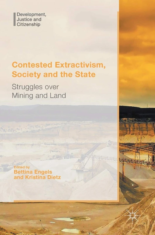 Contested Extractivism, Society and the State: Struggles over Mining and Land (Development, Justice and Citizenship)