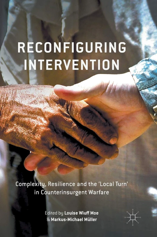 Reconfiguring Intervention: Complexity, Resilience and the 'Local Turn' in Counterinsurgent Warfare
