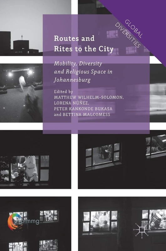 Routes and Rites to the City: Mobility, Diversity and Religious Space in Johannesburg (Global Diversities)