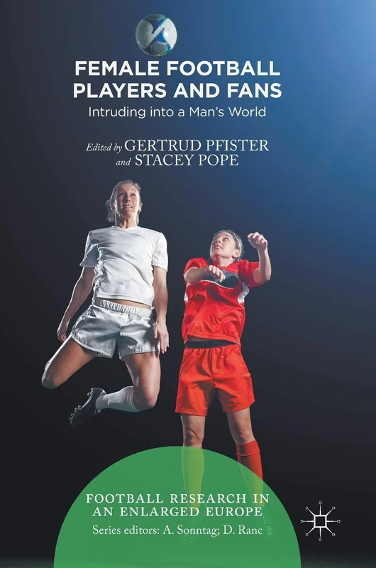 Female Football Players and Fans: Intruding into a Man's World (Football Research in an Enlarged Europe)